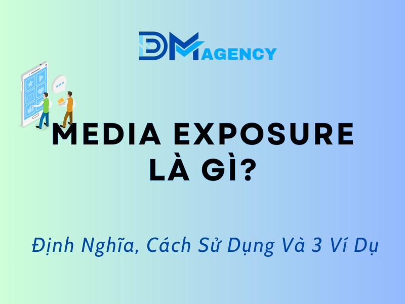 Media Exposure La Gi Dinh Nghia Cach Su Dung Va 3 Vi Du